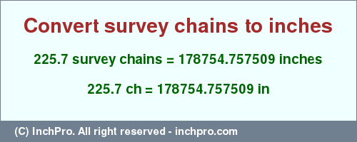 Result converting 225.7 survey chains to inches = 178754.757509 inches