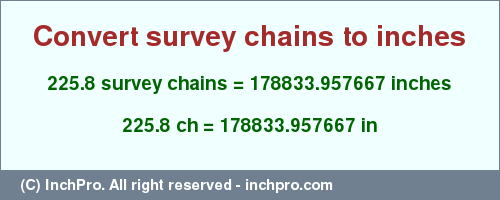 Result converting 225.8 survey chains to inches = 178833.957667 inches