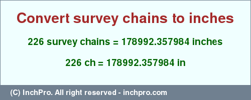 Result converting 226 survey chains to inches = 178992.357984 inches