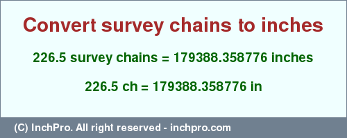Result converting 226.5 survey chains to inches = 179388.358776 inches