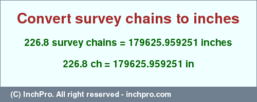 Result converting 226.8 survey chains to inches = 179625.959251 inches