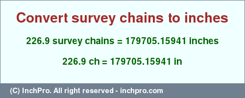 Result converting 226.9 survey chains to inches = 179705.15941 inches