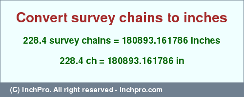 Result converting 228.4 survey chains to inches = 180893.161786 inches