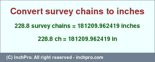 Result converting 228.8 survey chains to inches = 181209.962419 inches