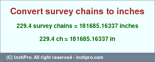 Result converting 229.4 survey chains to inches = 181685.16337 inches