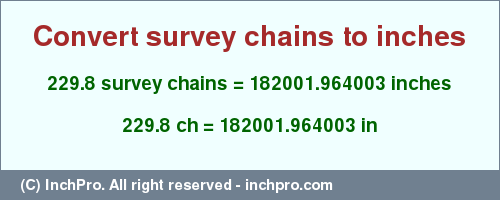 Result converting 229.8 survey chains to inches = 182001.964003 inches