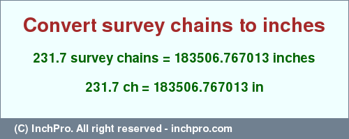 Result converting 231.7 survey chains to inches = 183506.767013 inches