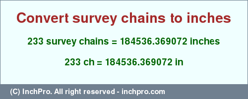 Result converting 233 survey chains to inches = 184536.369072 inches