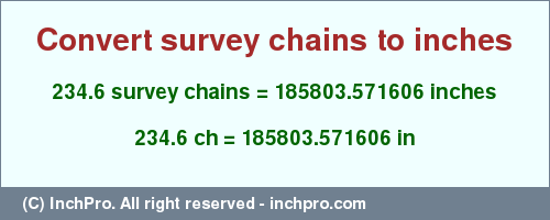 Result converting 234.6 survey chains to inches = 185803.571606 inches
