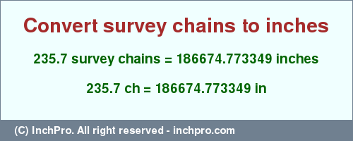 Result converting 235.7 survey chains to inches = 186674.773349 inches