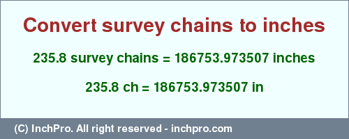 Result converting 235.8 survey chains to inches = 186753.973507 inches