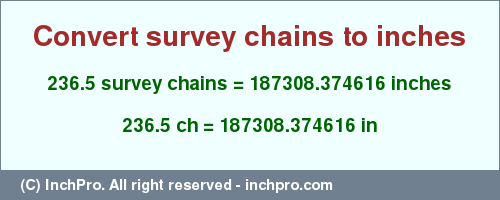 Result converting 236.5 survey chains to inches = 187308.374616 inches