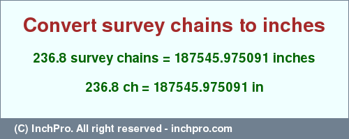 Result converting 236.8 survey chains to inches = 187545.975091 inches