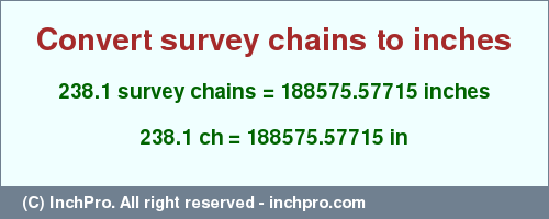 Result converting 238.1 survey chains to inches = 188575.57715 inches