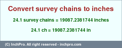 Result converting 24.1 survey chains to inches = 19087.2381744 inches