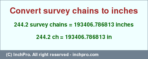 Result converting 244.2 survey chains to inches = 193406.786813 inches