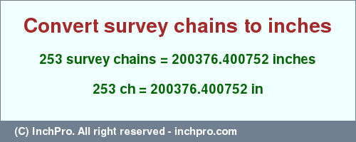 Result converting 253 survey chains to inches = 200376.400752 inches