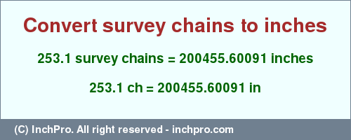 Result converting 253.1 survey chains to inches = 200455.60091 inches