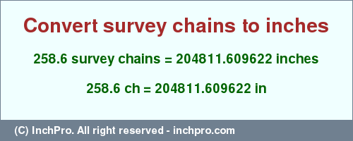 Result converting 258.6 survey chains to inches = 204811.609622 inches