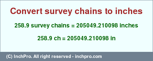 Result converting 258.9 survey chains to inches = 205049.210098 inches