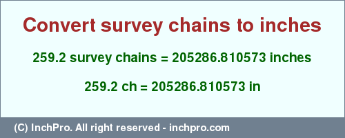 Result converting 259.2 survey chains to inches = 205286.810573 inches