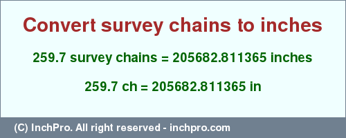 Result converting 259.7 survey chains to inches = 205682.811365 inches