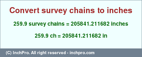 Result converting 259.9 survey chains to inches = 205841.211682 inches