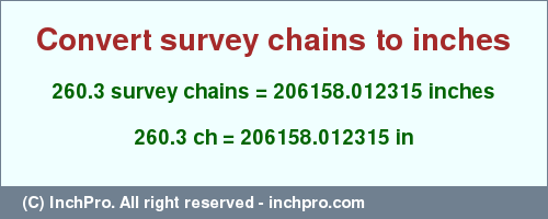 Result converting 260.3 survey chains to inches = 206158.012315 inches