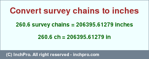 Result converting 260.6 survey chains to inches = 206395.61279 inches