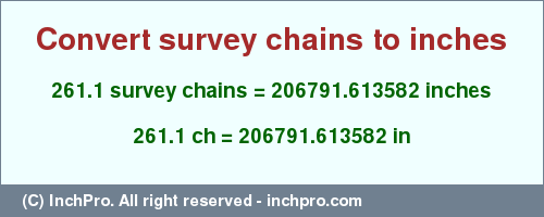 Result converting 261.1 survey chains to inches = 206791.613582 inches