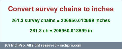 Result converting 261.3 survey chains to inches = 206950.013899 inches