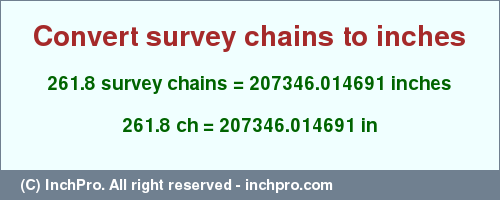 Result converting 261.8 survey chains to inches = 207346.014691 inches