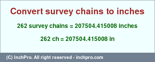 Result converting 262 survey chains to inches = 207504.415008 inches