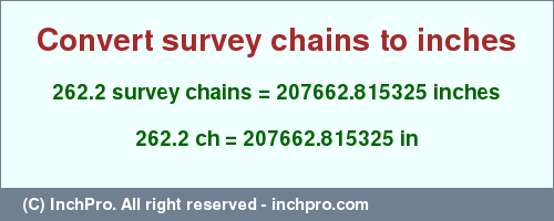 Result converting 262.2 survey chains to inches = 207662.815325 inches