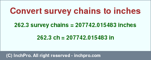 Result converting 262.3 survey chains to inches = 207742.015483 inches