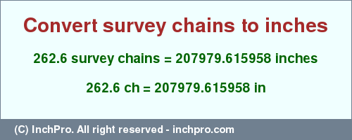 Result converting 262.6 survey chains to inches = 207979.615958 inches