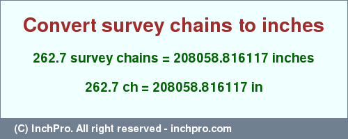 Result converting 262.7 survey chains to inches = 208058.816117 inches