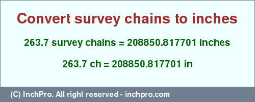 Result converting 263.7 survey chains to inches = 208850.817701 inches