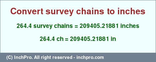 Result converting 264.4 survey chains to inches = 209405.21881 inches