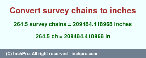 Result converting 264.5 survey chains to inches = 209484.418968 inches