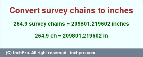 Result converting 264.9 survey chains to inches = 209801.219602 inches