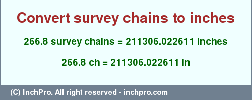 Result converting 266.8 survey chains to inches = 211306.022611 inches