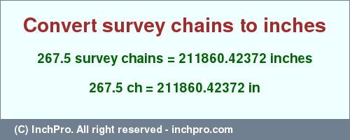 Result converting 267.5 survey chains to inches = 211860.42372 inches