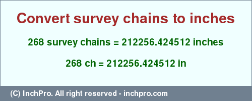 Result converting 268 survey chains to inches = 212256.424512 inches