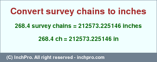 Result converting 268.4 survey chains to inches = 212573.225146 inches