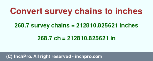 Result converting 268.7 survey chains to inches = 212810.825621 inches