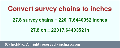 Result converting 27.8 survey chains to inches = 22017.6440352 inches