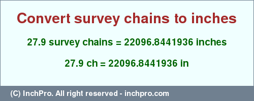 Result converting 27.9 survey chains to inches = 22096.8441936 inches