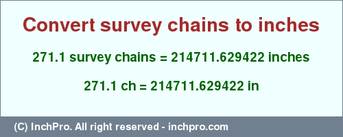 Result converting 271.1 survey chains to inches = 214711.629422 inches