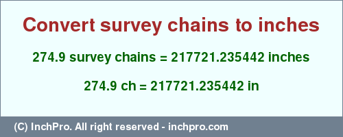 Result converting 274.9 survey chains to inches = 217721.235442 inches